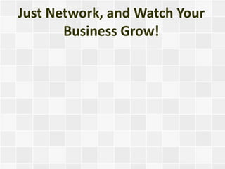 Just Network, and Watch Your
       Business Grow!
 