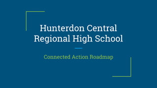 Hunterdon Central
Regional High School
Connected Action Roadmap
 