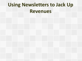 Using Newsletters to Jack Up
        Revenues
 