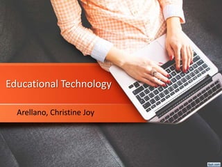 Educational Technology
Arellano, Christine Joy
 