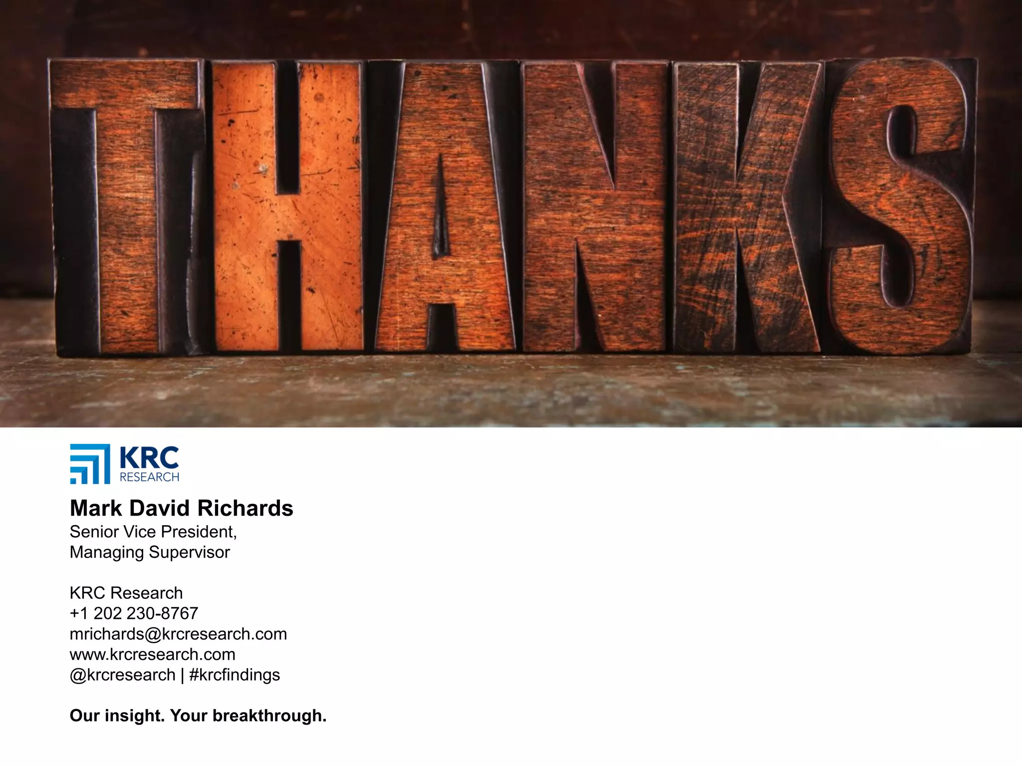 Mark David Richards
Senior Vice President,
Managing Supervisor
KRC Research
+1 202 230-8767
mrichards@krcresearch.com
www.krcresearch.com
@krcresearch | #krcfindings
Our insight. Your breakthrough.
28
 