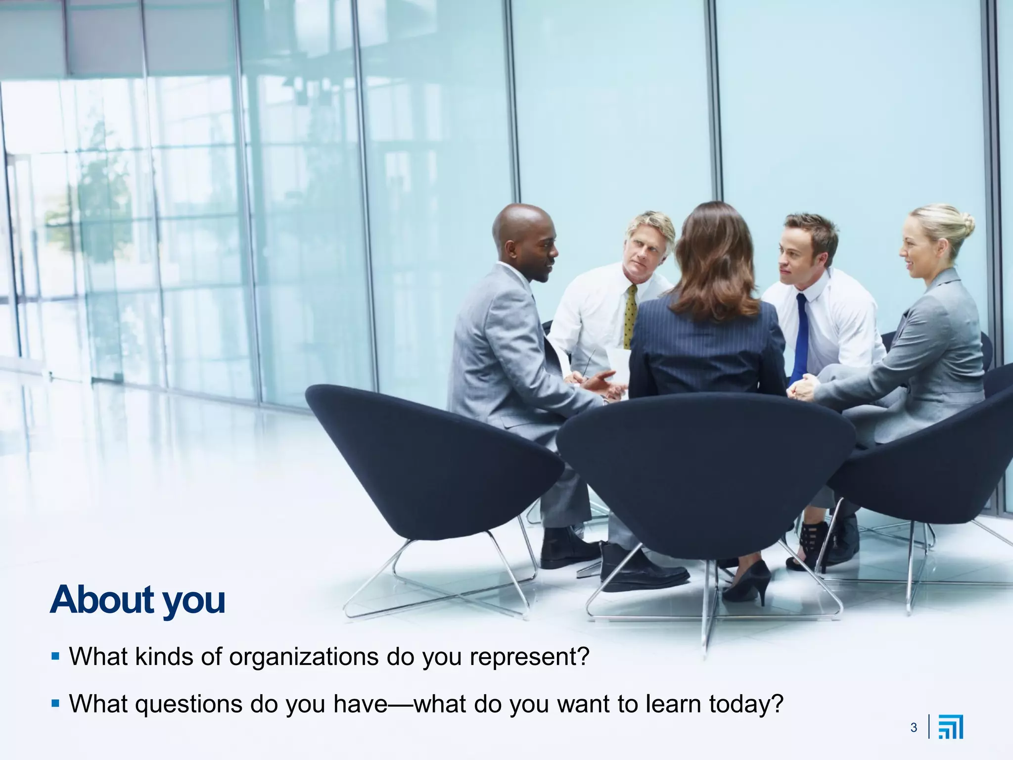 About you
 What kinds of organizations do you represent?
 What questions do you have—what do you want to learn today?
3
 