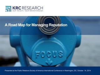A Road Map for Managing Reputation
Presented at the Public Relations Society of America International Conference in Washington, DC, October 14, 2014
 