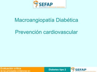 Diabetes tipo 2 Evaluación crítica de las principales evidencias en: Macroangiopatía Diabética Prevención cardiovascular 