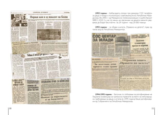 10 11
1993 година − Амбасадата отвори прв дежурен СОС-телефон
за деца и млади и психолошко советувалиште во Република Маке-
донија. Во 2005 г. од Македонски телекомуникации го доби бројот
0800 1 2222 2 и на тој начин им овозможи на децата нивните јаву-
вања да бидат бесплатни. За 29 години - над 20 000 повици
1993 година − Ја објави книгата „Правата на детето“, прва од
таков вид во Република Македонија.
1994-1995 година − Започна со лобирање за ратификување на
Хашката конвенција за граѓанско-правните аспекти на меѓународ-
ни грабнувања на деца и истата во 1995 година беше ратификува-
на од Собранието на Република Македонија.
 