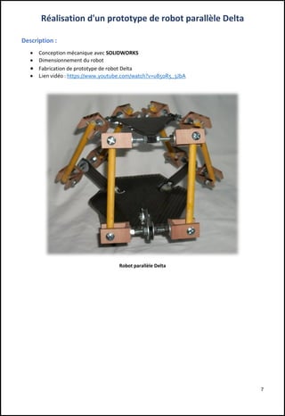 7
Réalisation d'un prototype de robot parallèle Delta
Description :
 Conception mécanique avec SOLIDWORKS
 Dimensionnement du robot
 Fabrication de prototype de robot Delta
 Lien vidéo : https://www.youtube.com/watch?v=u85oR5_3JbA
Robot parallèle Delta
 