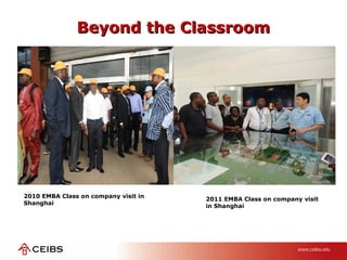 Beyond the ClassroomBeyond the Classroom
2010 EMBA Class on company visit in
Shanghai
2011 EMBA Class on company visit
in Shanghai
 