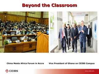 Beyond the ClassroomBeyond the Classroom
China Meets Africa Forum in Accra Vice President of Ghana on CEIBS Campus
 