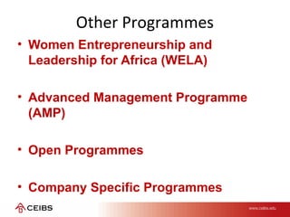 Other Programmes
• Women Entrepreneurship and
Leadership for Africa (WELA)
• Advanced Management Programme
(AMP)
• Open Programmes
• Company Specific Programmes
 