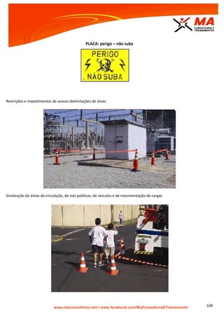 | www.facebook.com/MaConsultoriaETreinamento 104
PLACA: perigo – não suba
Restrições e impedimentos de acesso delimitações de áreas
Sinalização de áreas de circulação, de vias públicas, de veículos e de movimentação de cargas
 