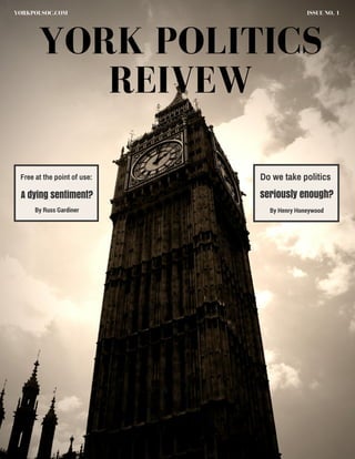 YORK POLITICS
REIVEW
ISSUE NO. 1YORKPOLSOC.COM
A dying sentiment?
Free at the point of use:
By Russ Gardiner
seriously enough?
Do we take politics
By Henry Honeywood
 