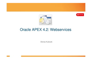 Oracle APEX 4.2: Webservices
Denes Kubicek
 