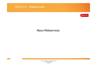 APEX 4.2 – Webservices
About Webservices
Seite 3
Oracle APEX 4.2: Webservices
Denes Kubicek
 