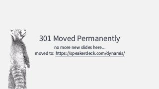 301 Moved Permanently
no more new slides here...
moved to: https://speakerdeck.com/dynamis/
 