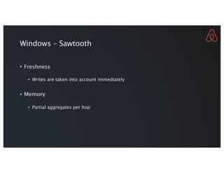 Windows – Sawtooth
• Freshness
• Writes are taken into account immediately
• Memory
• Partial aggregates per hop
 