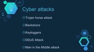 Cyber attacks
◇Trojan horse attack
◇Backdoors
◇Keyloggers
◇DDoS Attack
◇Man in the Middle attack
 