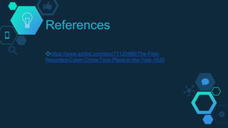 References
◇https://www.scribd.com/doc/71120466/The-First-
Recorded-Cyber-Crime-Took-Place-in-the-Year-1820
 