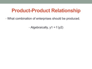 Product-Product Relationship
• What combination of enterprises should be produced.
• Algebraically, y1 = f (y2)
 