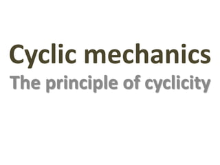 Cyclic mechanics
The principle of cyclicity
 