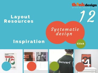 Layout
Resources
Systematic
design
12
Click
 