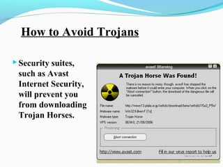 How to Avoid Trojans
Security suites,
such as Avast
Internet Security,
will prevent you
from downloading
Trojan Horses.
 