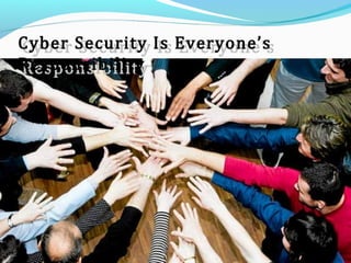 Cyber Security Is Everyone’sCyber Security Is Everyone’s
ResponsibilityResponsibility
 