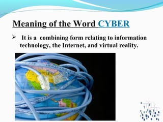  It is a combining form relating to information
technology, the Internet, and virtual reality.
Meaning of the Word CYBER
 