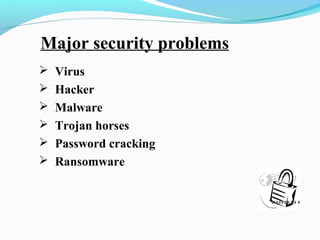 Major security problems
 Virus
 Hacker
 Malware
 Trojan horses
 Password cracking
 Ransomware
 