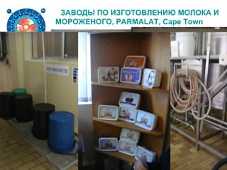 ЗАВОДЫ ПО ИЗГОТОВЛЕНИЮ МОЛОКА И
МОРОЖЕНОГО, PARMALAT, Cape Town
17 октября
 