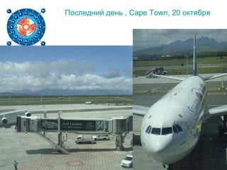 Последний день , Cape Town, 20 октября
 