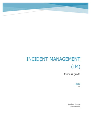 Incident Management
INCIDENT MANAGEMENT
(IM)
Process guide
Author Name
[E-Mail-Adresse]
2017
text
 