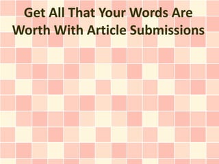 Get All That Your Words Are
Worth With Article Submissions
 