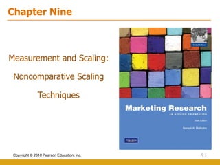 Copyright © 2010 Pearson Education, Inc. 9-1
Chapter Nine
Measurement and Scaling:
Noncomparative Scaling
Techniques
 