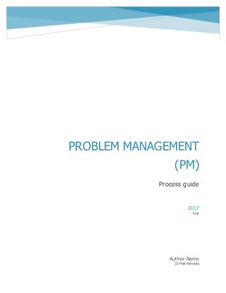 Problem Management
PROBLEM MANAGEMENT
(PM)
Process guide
Author Name
[E-Mail-Adresse]
2017
text
 