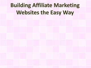 Building Affiliate Marketing
  Websites the Easy Way
 