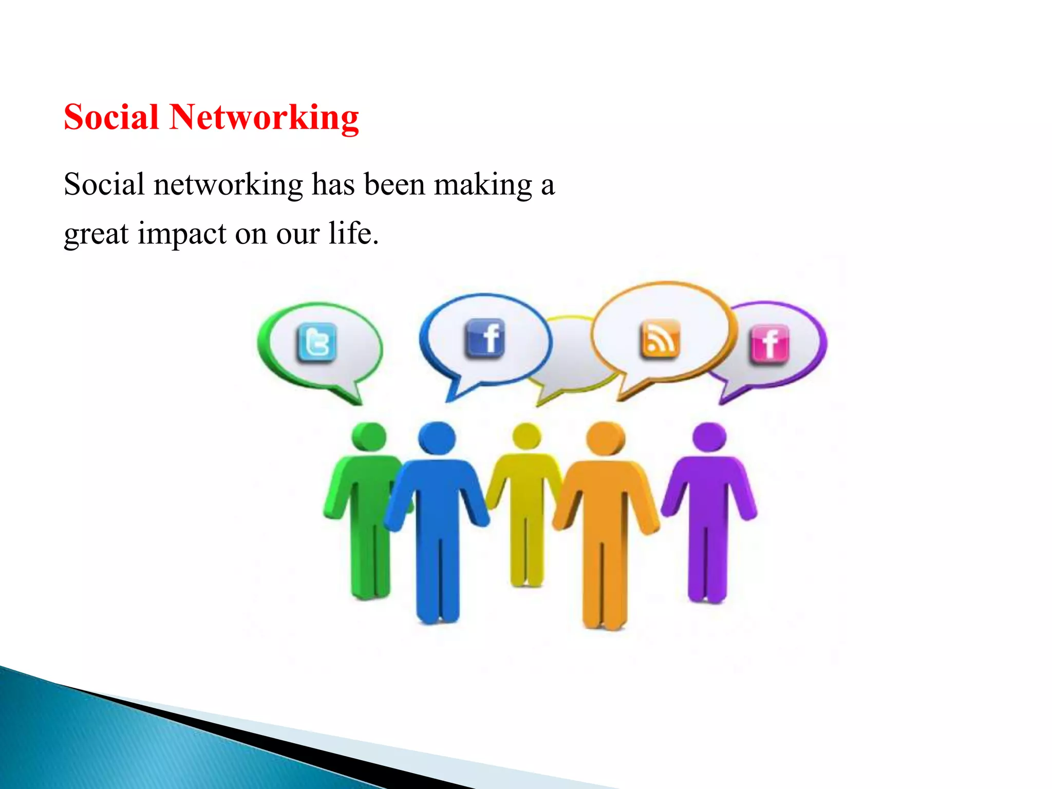 Social Networking
Social networking has been making a
great impact on our life.
 