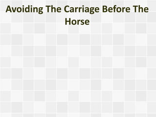 Avoiding The Carriage Before The
             Horse
 