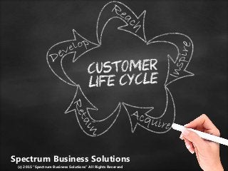 Spectrum Business Solutions
(c) 2015 “Spectrum Business Solutions” All Rights Reserved
 