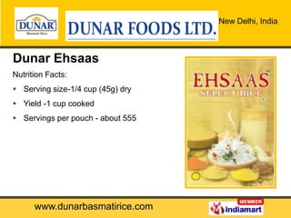 New Delhi, India



Dunar Ehsaas
Nutrition Facts:
 Serving size-1/4 cup (45g) dry
 Yield -1 cup cooked
 Servings per po...