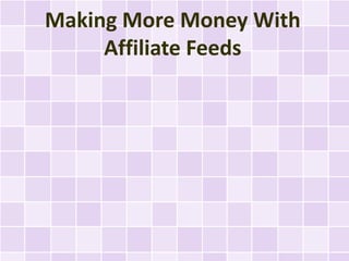 Making More Money With
     Affiliate Feeds
 