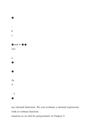 �
–
8
1
� and w � �
3a2
a
�
�
5a
9
– 3
�
are rational functions. We can evaluate a rational expression
with or without function
notation as we did for polynomials in Chapter 5.
 