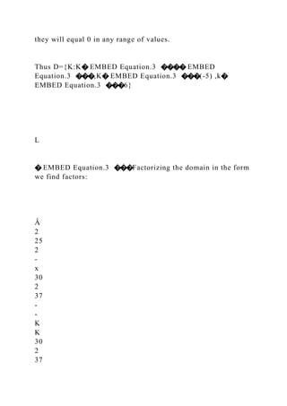 they will equal 0 in any range of values.
Thus D={K:K� EMBED Equation.3 ���� EMBED
Equation.3 ���,K� EMBED Equation.3 ���(-5) ,k�
EMBED Equation.3 ���6}
L
� EMBED Equation.3 ���Factorizing the domain in the form
we find factors:
Â
2
25
2
-
x
30
2
37
-
-
K
K
30
2
37
 