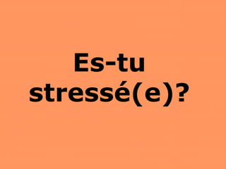Es-tu stressé(e)? 