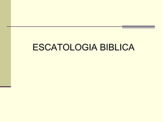 ESCATOLOGIA BIBLICA
 
