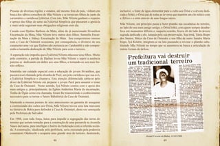 48 49
Pessoas de diversas regiões e estados, até mesmo fora do país, vinham em
busca dos sábios conselhos de Mãe Nilzete e se tornavam filhos de santo da
carismática e carinhosa Ìyálòrìsà. Com isto, Mãe Nilzete ganhara o respeito
e apreço das filhas de santo da Ìyálòrìsà Simplícia que passaram a apoiá-la
e mais tarde seguiram suas obrigações religiosas com ela.
Casada com Djalma Barbosa da Mata, além do já mencionado Sivanilton
Encarnação da Mata, Mãe Nilzete teve outros dois filhos: Samuilta Encar-
nação da Mata e Sidney Encarnação da Mata. Seu compromisso intenso
com a Casa de Òsùmàrè ocasionou, por consequência, o divórcio do seu
casamento uma vez que Djalma não pertencia ao Candomblé e não compre-
endia a tamanha dedicação de Mãe Nilzete para com o terreiro.
Aseparação não impediu que a Ìyálòrìsà Nilzete educasse seus filhos. Muito
pelo contrário, a partida de Djalma levou Mãe Nilzete a suprir a ausência
paterna se dedicando em dobro aos seus filhos, e tornando-os seu mais bo-
nito reflexo.
Mantinha um cuidado especial com a educação do jovem Sivanilton, que
passara a ser chamado pela alcunha de Pecê, um jeito carinhoso que sua avó,
a Ìyálòrìsà Simplícia o chamava. Esta atenção diferenciada cabia-se pelo
dever da Ìyálòrìsà Nilzete em preparar o jovem Pecê para assumir o trono
da Casa de Òsùmàrè. Neste sentido, Ìyá Nilzete contou com o apoio dos
mais antigos e, principalmente, da Ègbón Andrelina Maria da encarnação,
Tonha de Ògún como era chamada, foram lhe transmitindo o conhecimento
necessário para se tornar o futuro Bàbálòrìsà da Casa de Òsùmàrè.
Mantendo a mesma postura de seus antecessores na garantia de assegurar
a continuidade dos cultos aos Òrìsà, Mãe Nilzete travou uma luta marcante
na história da Bahia para defender a Casa de Òsùmàrè, desta vez ameaçada
pela Prefeitura de Salvador.
Em 1988, com toda força, lutou para impedir a segregação das terras do
terreiro que seriam tomadas para a construção de uma passarela na Avenida
Vasco da Gama, para interligar o bairro da Federação com a referida aveni-
da. A construção, idealizada pela prefeitura, seria executada pela poderosa
construtora Odebrecht e ocuparia uma grande área do terreiro, destruindo,
inclusive, a fonte de água elementar para o culto aos Òrìsà e a árvore dedi-
cada a Ìrókò, o Òrìsà pai de todas as árvores que mantém um elo mítico com
a África e o orùn através de suas longas raízes.
Mãe Nilzete, em princípio passa a fazer plantão nas escadarias do terreiro,
ao lado do seu mais antigo amigo, o Òrìsà Ìrókò, com quem sempre desaba-
fava em momentos difíceis e, naquela ocasião, ficava ali do lado da árvore
sagrada dedicada a ele, lutando pela sua preservação. Sua irmã, Tânia Bispo
dos Santos, Maiye da Casa de Òsùmàrè e sua filha de santo Sandra Maria
bispo, Ìyá Kekère, integram-se na luta passando a revezar o plantão subs-
tituindo Mãe Nilzete no tempo que se ausentava na busca e articulação de
outras formas de defesa.
Jornal Correio da Bahia, 14.03.1988.
 