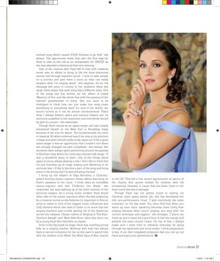 FEBRUARY2016 PRESTIGE 127
anthem song which caused 4,000 Romans to go wild,” she
shares. The spectacular event was also the first step for
Paoli to take on the role as an ambassador for UNICEF as
she was awarded a testimonial that very evening.
One of the reasons why Paoli fell in love with classical
music was its ability to bring to life the most emotional
stories told through beautiful lyrics. “I love to take people
on a journey and give them a story so they can really
imagine what I’m singing about,” she explains. As for the
message she aims to convey to her audience when she
sings, Paoli states that each song has a different story. One
of the songs she has written for her album is called
‘Memory of You’ and she wrote that with the passing of her
beloved grandmother in mind. “But you have to be
intelligent to think how can you make this song mean
something to everybody else? It’s nice if the words can
sound current so it can be almost conversational. That’s
what I always believe opera and musical theatre are, its
emotions amplified to the maximum and everybody should
be able to connect,” she elaborates.
Though Paoli trained as an opera singer, she had initially
envisioned herself on the West End or Broadway stage
because of her love for dance. “But fundamentally my voice
is classical. So when someone heard me sing at my previous
college and said I should really study opera as I’ll be a great
opera singer, it was an opportunity that I couldn’t turn down
but actually changed my path completely,” she reveals. Her
summers were always spent performing around the piazzas
in Southern Italy where her uncle was a known folk singer. “It
was a wonderful place to learn. One of the things about
opera is you’re always playing a role. I don’t like to think that
I’m just standing up on stage singing and delivering in an
accurate way, I’d like to become a part of the song and bring
some of the acting that I’ve learned along the way.”
I bring up the subject of Olga Borodina, a Grammy-
award winning mezzo-soprano whose album was lying on
Paoli’s speakers in her room. “I think she’s an incredible
mezzo-soprano and also Frederica von Stade,” she
responses, her eyes lighting up at the mere mention of her
favourite singers. As a young music student, Paoli would
often refer to the mezzo-sopranos when she was preparing
for a musical recital as she believes it’s important to find an
artist to relate to. One of her biggest music influences was
Judy Garland whom she used to listen to so much that her
singing teachers had trouble getting rid of the American
accent she adopted. Classic videos of ‘Singing In The Rain’,
‘Anchors Aweigh’ and ‘West Side Story’ were also worn out
by a young Paoli who had them on repeat.
Prior to her big break on stage, Paoli was coaching young
kids as a singing teacher. Working with kids has always
been a natural inclination for her as she used to spend time
with the children from When You Wish Upon A Star charity
in the UK. This led to her recent appointment as patron of
the charity who grants wishes for children with life
threatening illnesses, a cause that has been close to her
heart since she was a teenager.
Though Paoli has not gotten round to testing out
Carreras’ plain pasta advice yet, she has developed her
own pre-performance ritual. “I give everybody the silent
treatment on the day itself. You often find that when you
warm up your voice, speaking becomes more tiring than
singing because when you’re singing, you sing with the
correct technique and support,” she divulges. “I warm my
voice up and it takes me a good hour to feel the energy and
achieve the exact sound I want. On top of that, I always
make sure I have time to rehearse everyday by going
through my repertoire and vocal scales. I think preparation
is key, if you feel completely prepared then you can go out
there and enjoy your performance.”
PHOTOBY:FABRIZIODEBLASIO.
000-000•0216_COVERSTORY.indd 127 1/13/16 11:31 AM
 