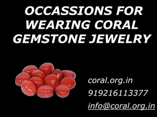 OCCASSIONS FOR
WEARING CORAL
GEMSTONE JEWELRY
coral.org.in
919216113377
info@coral.org.in
 