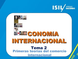 CCOONNOOMMííAA 
IINNTTEERRNNAACCIIOONNAALL 
Tema 2 
2013 - 
02 
Primeras teorías del comercio 
internacional 
 
