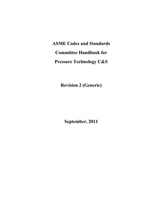 ASME Codes and Standards 
Committee Handbook for 
Pressure Technology C&S 
Revision 2 (Generic) 
September, 2011 
 