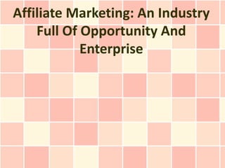 Affiliate Marketing: An Industry
    Full Of Opportunity And
            Enterprise
 